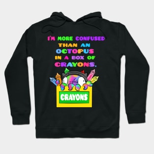 I'm More Confused Than An Octopus In A Box of Crayons Hoodie